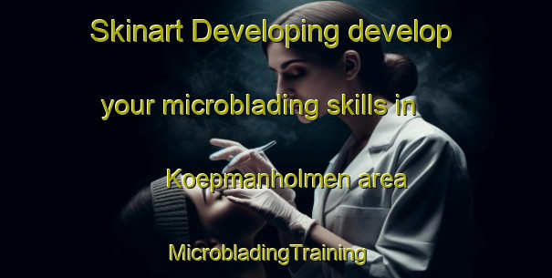Skinart Developing develop your microblading skills in Koepmanholmen area | MicrobladingTraining | MicrobladingClasses | SkinartTraining-Sweden