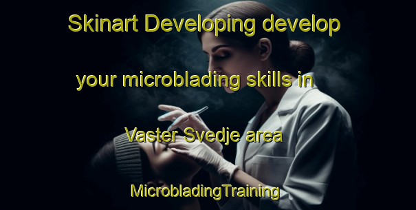 Skinart Developing develop your microblading skills in Vaster Svedje area | #MicrobladingTraining #MicrobladingClasses #SkinartTraining-Sweden