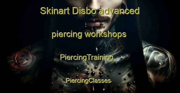 Skinart Disbo advanced piercing workshops | PiercingTraining | PiercingClasses | SkinartTraining-Sweden