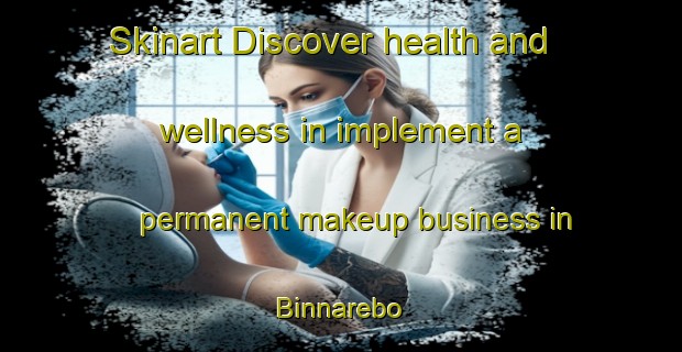 Skinart Discover health and wellness in implement a permanent makeup business in Binnarebo | PermanentmakeupTraining | PermanentmakeupClasses | SkinartTraining-Sweden