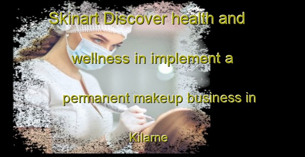 Skinart Discover health and wellness in implement a permanent makeup business in Kilarne | PermanentmakeupTraining | PermanentmakeupClasses | SkinartTraining-Sweden