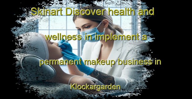 Skinart Discover health and wellness in implement a permanent makeup business in Klockargarden | PermanentmakeupTraining | PermanentmakeupClasses | SkinartTraining-Sweden