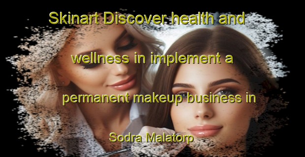 Skinart Discover health and wellness in implement a permanent makeup business in Sodra Malatorp | PermanentmakeupTraining | PermanentmakeupClasses | SkinartTraining-Sweden