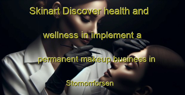 Skinart Discover health and wellness in implement a permanent makeup business in Stornorrforsen | PermanentmakeupTraining | PermanentmakeupClasses | SkinartTraining-Sweden
