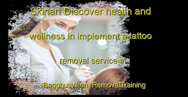 Skinart Discover health and wellness in implement a tattoo removal service in Bagghusviken | RemovalTraining | RemovalClasses | SkinartTraining-Sweden