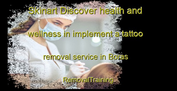 Skinart Discover health and wellness in implement a tattoo removal service in Boras | RemovalTraining | RemovalClasses | SkinartTraining-Sweden