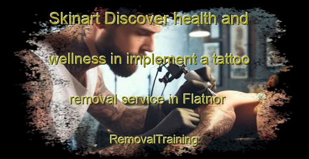 Skinart Discover health and wellness in implement a tattoo removal service in Flatnor | RemovalTraining | RemovalClasses | SkinartTraining-Sweden