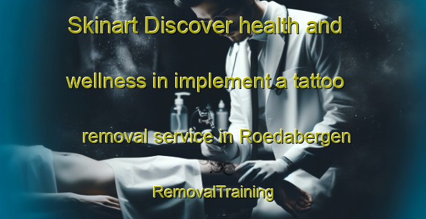 Skinart Discover health and wellness in implement a tattoo removal service in Roedabergen | RemovalTraining | RemovalClasses | SkinartTraining-Sweden