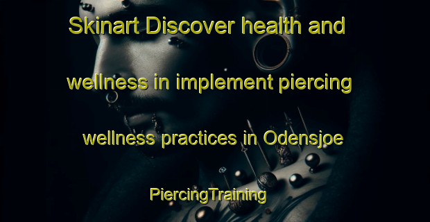 Skinart Discover health and wellness in implement piercing wellness practices in Odensjoe | PiercingTraining | PiercingClasses | SkinartTraining-Sweden