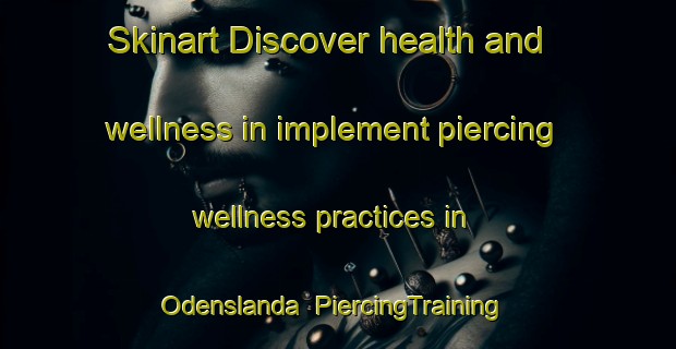 Skinart Discover health and wellness in implement piercing wellness practices in Odenslanda | PiercingTraining | PiercingClasses | SkinartTraining-Sweden