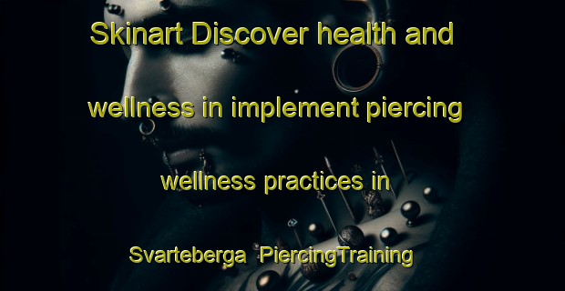 Skinart Discover health and wellness in implement piercing wellness practices in Svarteberga | PiercingTraining | PiercingClasses | SkinartTraining-Sweden