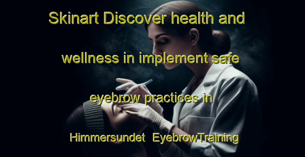 Skinart Discover health and wellness in implement safe eyebrow practices in Himmersundet | EyebrowTraining | EyebrowClasses | SkinartTraining-Sweden