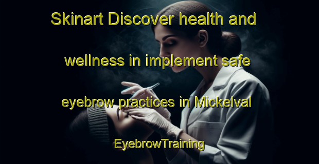 Skinart Discover health and wellness in implement safe eyebrow practices in Mickelval | EyebrowTraining | EyebrowClasses | SkinartTraining-Sweden