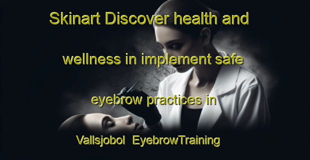 Skinart Discover health and wellness in implement safe eyebrow practices in Vallsjobol | EyebrowTraining | EyebrowClasses | SkinartTraining-Sweden