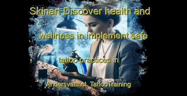 Skinart Discover health and wellness in implement safe tattoo practices in Andersvattnet | TattooTraining | TattooClasses | SkinartTraining-Sweden
