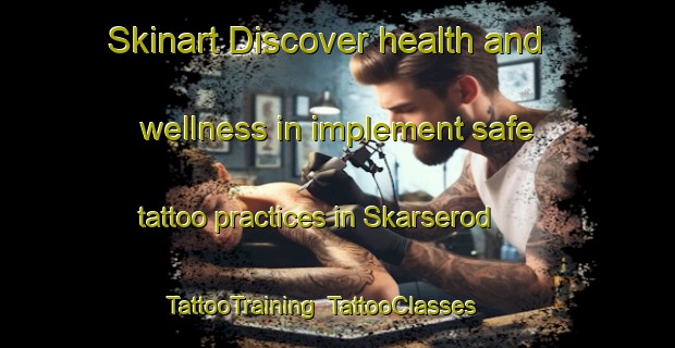 Skinart Discover health and wellness in implement safe tattoo practices in Skarserod | TattooTraining | TattooClasses | SkinartTraining-Sweden