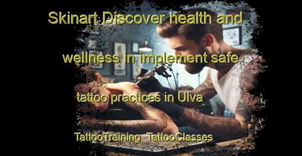 Skinart Discover health and wellness in implement safe tattoo practices in Ulva | TattooTraining | TattooClasses | SkinartTraining-Sweden