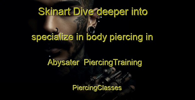 Skinart Dive deeper into specialize in body piercing in Abysater | #PiercingTraining #PiercingClasses #SkinartTraining-Sweden