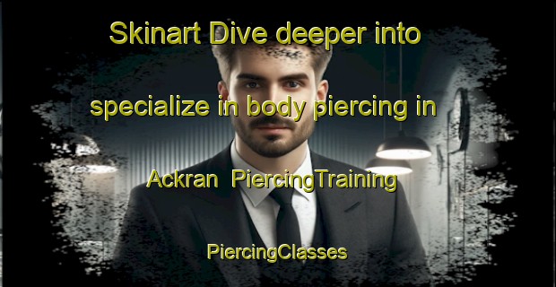 Skinart Dive deeper into specialize in body piercing in Ackran | #PiercingTraining #PiercingClasses #SkinartTraining-Sweden