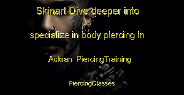 Skinart Dive deeper into specialize in body piercing in Ackran | #PiercingTraining #PiercingClasses #SkinartTraining-Sweden