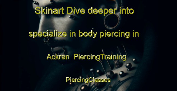 Skinart Dive deeper into specialize in body piercing in Ackran | #PiercingTraining #PiercingClasses #SkinartTraining-Sweden