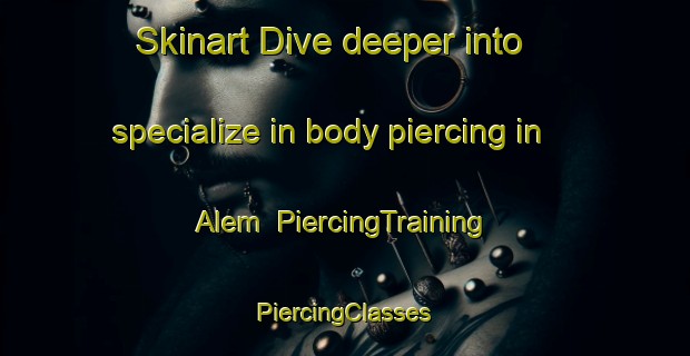 Skinart Dive deeper into specialize in body piercing in Alem | #PiercingTraining #PiercingClasses #SkinartTraining-Sweden