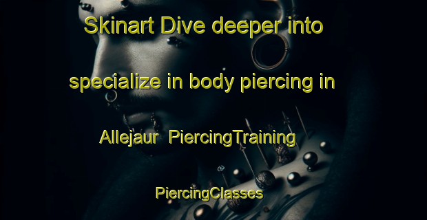 Skinart Dive deeper into specialize in body piercing in Allejaur | PiercingTraining | PiercingClasses | SkinartTraining-Sweden