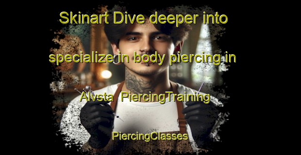 Skinart Dive deeper into specialize in body piercing in Alvsta | #PiercingTraining #PiercingClasses #SkinartTraining-Sweden