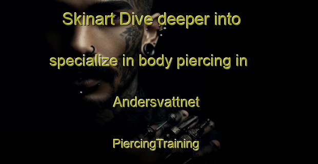 Skinart Dive deeper into specialize in body piercing in Andersvattnet | #PiercingTraining #PiercingClasses #SkinartTraining-Sweden