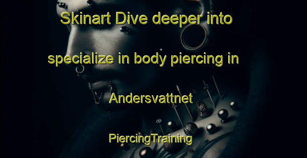 Skinart Dive deeper into specialize in body piercing in Andersvattnet | #PiercingTraining #PiercingClasses #SkinartTraining-Sweden