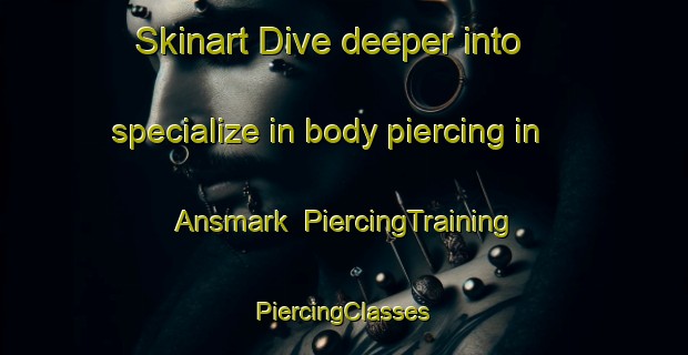 Skinart Dive deeper into specialize in body piercing in Ansmark | #PiercingTraining #PiercingClasses #SkinartTraining-Sweden