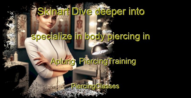 Skinart Dive deeper into specialize in body piercing in Aplung | #PiercingTraining #PiercingClasses #SkinartTraining-Sweden