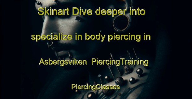 Skinart Dive deeper into specialize in body piercing in Asbergsviken | #PiercingTraining #PiercingClasses #SkinartTraining-Sweden