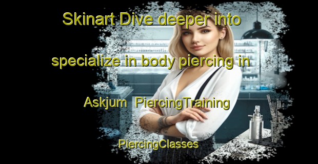 Skinart Dive deeper into specialize in body piercing in Askjum | #PiercingTraining #PiercingClasses #SkinartTraining-Sweden