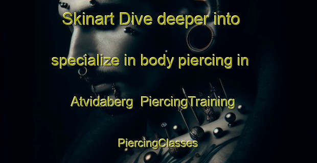 Skinart Dive deeper into specialize in body piercing in Atvidaberg | #PiercingTraining #PiercingClasses #SkinartTraining-Sweden