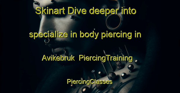 Skinart Dive deeper into specialize in body piercing in Avikebruk | #PiercingTraining #PiercingClasses #SkinartTraining-Sweden