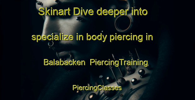 Skinart Dive deeper into specialize in body piercing in Balabacken | #PiercingTraining #PiercingClasses #SkinartTraining-Sweden