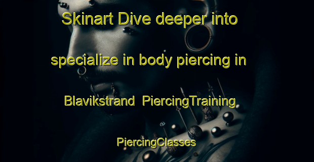 Skinart Dive deeper into specialize in body piercing in Blavikstrand | #PiercingTraining #PiercingClasses #SkinartTraining-Sweden