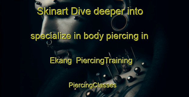 Skinart Dive deeper into specialize in body piercing in Ekang | PiercingTraining | PiercingClasses | SkinartTraining-Sweden