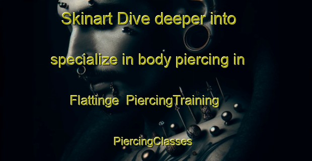 Skinart Dive deeper into specialize in body piercing in Flattinge | PiercingTraining | PiercingClasses | SkinartTraining-Sweden