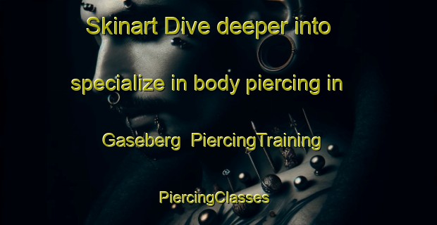 Skinart Dive deeper into specialize in body piercing in Gaseberg | PiercingTraining | PiercingClasses | SkinartTraining-Sweden