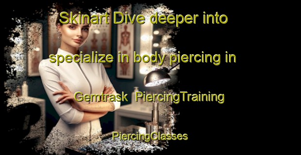 Skinart Dive deeper into specialize in body piercing in Gemtrask | #PiercingTraining #PiercingClasses #SkinartTraining-Sweden