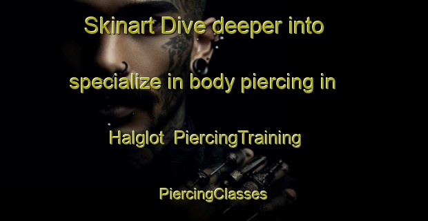 Skinart Dive deeper into specialize in body piercing in Halglot | #PiercingTraining #PiercingClasses #SkinartTraining-Sweden