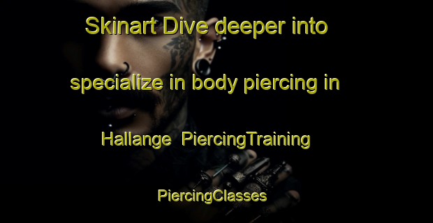 Skinart Dive deeper into specialize in body piercing in Hallange | PiercingTraining | PiercingClasses | SkinartTraining-Sweden