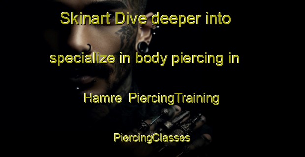 Skinart Dive deeper into specialize in body piercing in Hamre | #PiercingTraining #PiercingClasses #SkinartTraining-Sweden