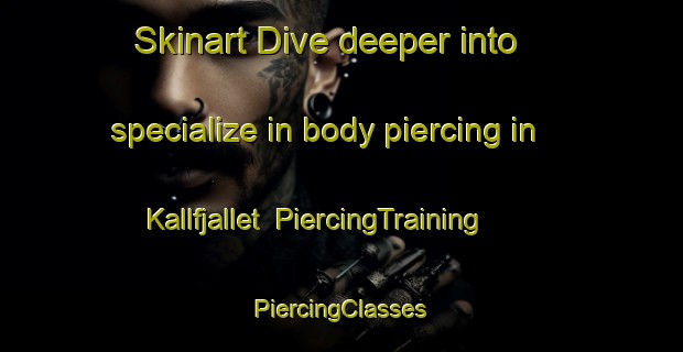 Skinart Dive deeper into specialize in body piercing in Kallfjallet | #PiercingTraining #PiercingClasses #SkinartTraining-Sweden