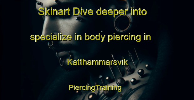 Skinart Dive deeper into specialize in body piercing in Katthammarsvik | #PiercingTraining #PiercingClasses #SkinartTraining-Sweden