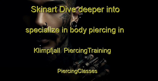 Skinart Dive deeper into specialize in body piercing in Klimpfjall | PiercingTraining | PiercingClasses | SkinartTraining-Sweden