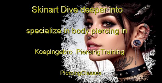 Skinart Dive deeper into specialize in body piercing in Koepingebro | #PiercingTraining #PiercingClasses #SkinartTraining-Sweden