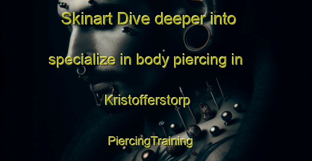 Skinart Dive deeper into specialize in body piercing in Kristofferstorp | PiercingTraining | PiercingClasses | SkinartTraining-Sweden